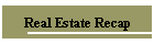 Real Estate Recap